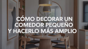 Cómo decorar un comedor pequeño y hacerlo más amplio