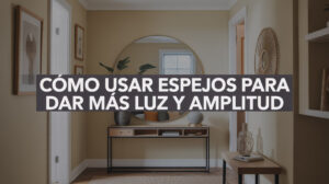 Cómo usar espejos para dar más luz y amplitud